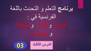 تعلم اللغة الفرنسية بسهولة وبسرعة : الدرس 03 (برنامج فرنسا / كندا / بلجيكا / سويسرا)