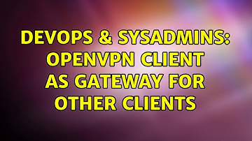 DevOps & SysAdmins: OpenVPN client as gateway for other clients (2 Solutions!!)