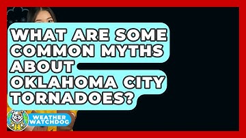 What Are Some Common Myths About Oklahoma City Tornadoes? - Weather Watchdog