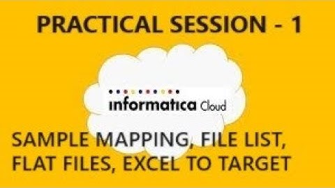 IICS PRACTICAL SESSION -1 SAMPLE MAPPING, FILE LIST, FLAT FILES, EXCEL TO TARGET