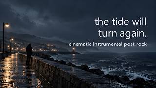 the tide will turn again. | cinematic post-rock for reflection