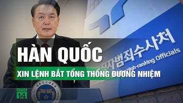 Điều tra viên Hàn Quốc xin lệnh bắt giữ Tổng thống Yoon Suk-yeol về tội nổi loạn | VTC14