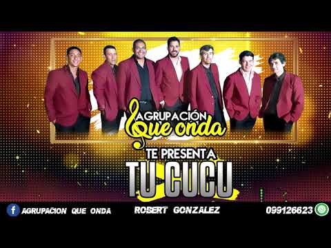 AGRUPACIÓN QUE ONDA.. TU CUCU