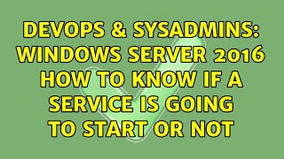 DevOps & SysAdmins: Windows Server 2016 how to know if a service is going to start or not Information