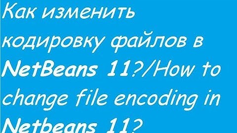 Как изменить кодировку файлов в NetBeans 11?/How to change encoding in NetBeans 11?