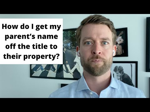 How Do I Get My Parent’s Name Off The Title To Their Property?