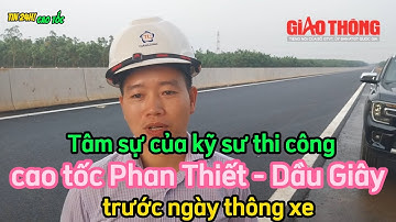 Tâm sự của kỹ sư thi công cao tốc Phan Thiết - Dầu Giây trước ngày thông xe