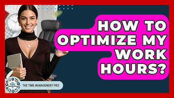 How To Optimize My Work Hours? - The Time Management Pro
