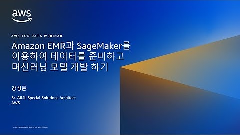 Amazon EMR과 SageMaker를 이용하여 데이터를 준비하고 머신러닝 모델 개발 하기 - 강성문, AIML Special Solutions Architect, AWS