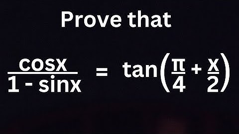 Prove that Cosx/(1 - Sinx) = Tan(π/4 +x/2)