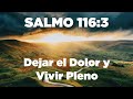 Salmo 116:3-4  Para Vivir en PLENITUD y Dejar el Dolor