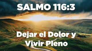 Salmo 116:3-4  Para Vivir en PLENITUD y Dejar el Dolor