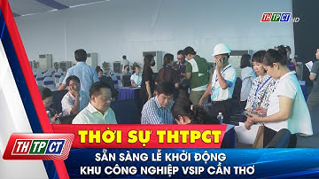 Sẵn sàng lễ khởi động Khu công nghiệp VSIP Cần Thơ| Cần Thơ TV