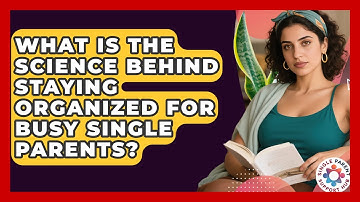 What Is The Science Behind Staying Organized For Busy Single Parents? - Single Parent Support Hub