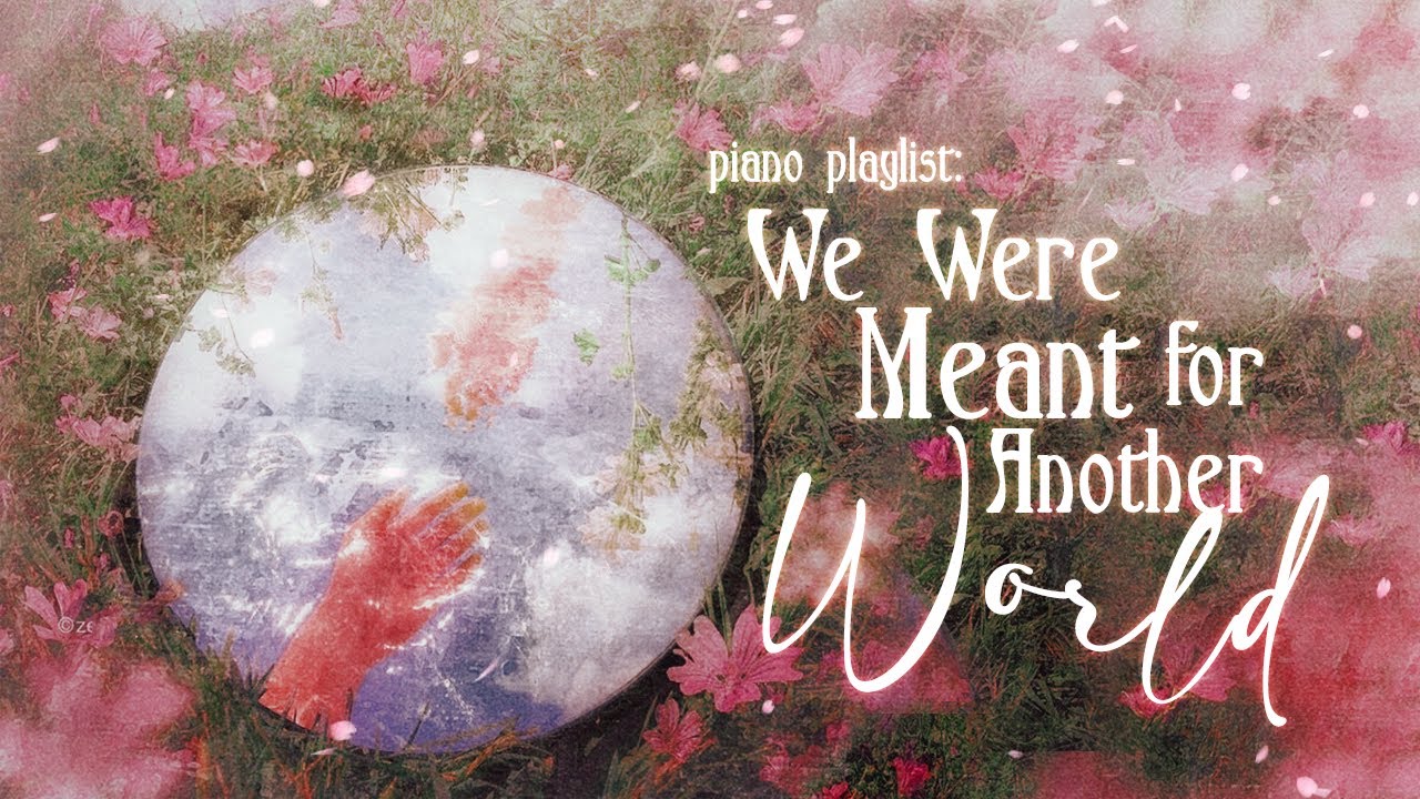 we were meant for another world ✵【wistful piano playlist】