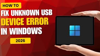 How to Fix Unknown USB Device Error on Windows 10 &amp; 11 (Easy Fix 2026)