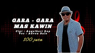 GARA GARA MAS KAWIN 100 JUTA ll Vocal Advon Bale. Cipt AngelBert Rap