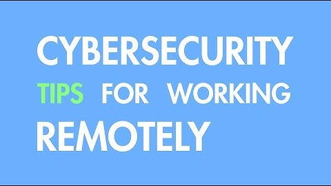 Cybersecurity tips for working remotely - Cybersecurity Awareness