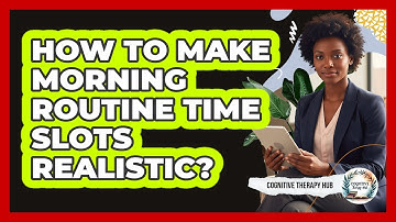 How To Make Morning Routine Time Slots Realistic?