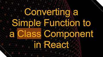 Converting a Simple Function to a Class Component in React