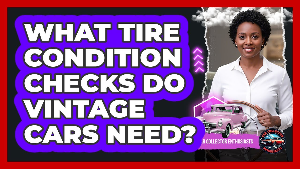 What Tire Condition Checks Do Vintage Cars Need?