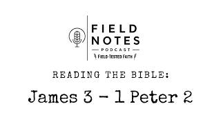 James 3 - 1 Peter 2 | Field Notes: The Word