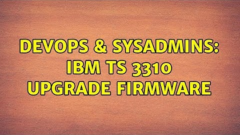 DevOps & SysAdmins: IBM TS 3310 upgrade firmware