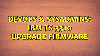 DevOps & SysAdmins: IBM TS 3310 upgrade firmware