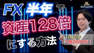 【FX 資産形成】半年でお金が128倍になる方法を解説！