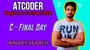 Final Day | AtCoder Beginner Contest 228 | ATCODER | BINARY SEARCH | CODE EXPLAINER