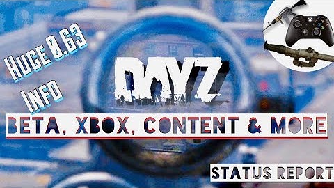 HUGE Info for DayZ .63 - Patch Release, xBox, Beta