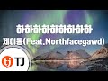 TJ노래방 하하하하하하하하하 제이통 Feat Northfacegawd TJ Karaoke