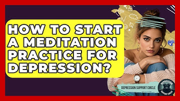 How To Start A Meditation Practice For Depression? - Depression Support Circle