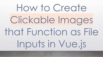 How to Create Clickable Images that Function as File Inputs in Vue.js