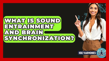 What Is Sound Entrainment And Brain Synchronization? - Holy Harmonies