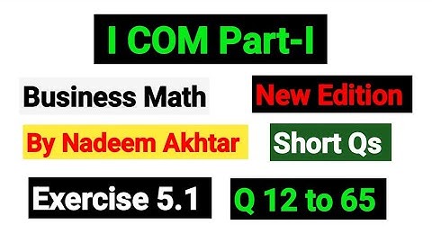 Exercise 5.1 Short Qs 12 to 65 | I.COM Part-I Business Math By Nadeem Akhtar Saddique |