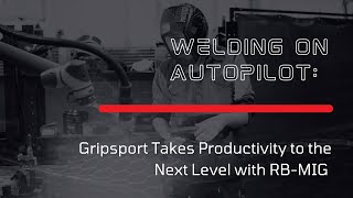 Welding on Autopilot: GripSport Takes Productivity to the Next Level with RB-MIG