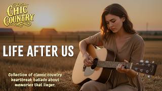 LIFE AFTER US 💔 10 Classic Country Heartbreak Songs