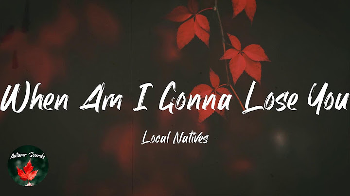 Local natives when am i gonna lose you lyrics