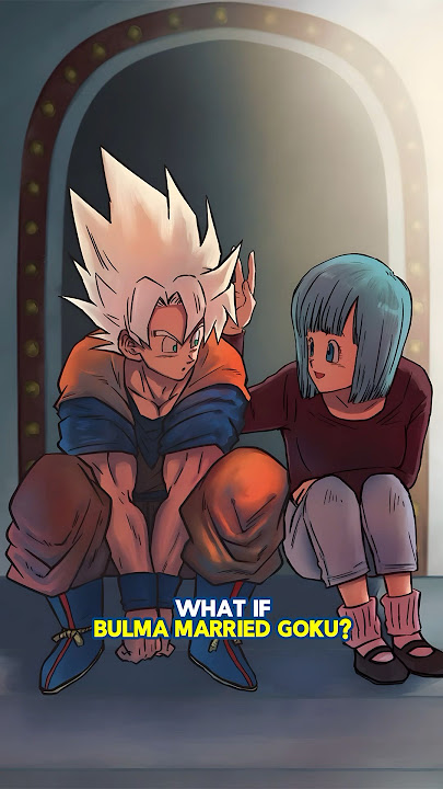 What If Bulma married Goku?!