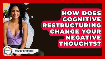 How Does Cognitive Restructuring Change Your Negative Thoughts? - Cognitive Therapy Hub