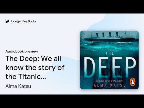 The Deep: We All Know The Story Of The Titanic By Alma Katsu · Audiobook Preview