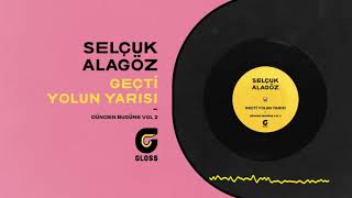 Selçuk Alagöz - Geçti Yolun Yarısı (Dünden Bugüne Vol.2)