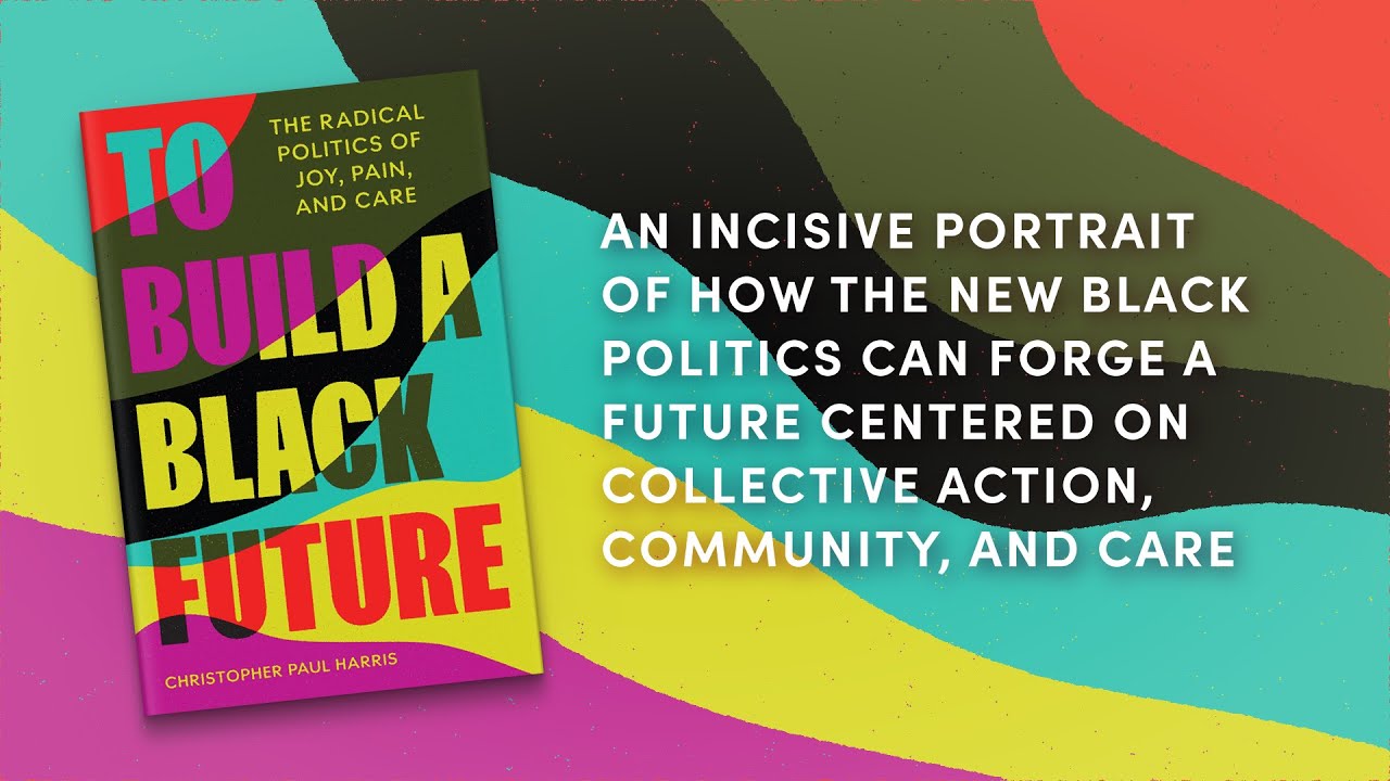 To Build a Black Future: The Radical Politics of Joy, Pain, and Care