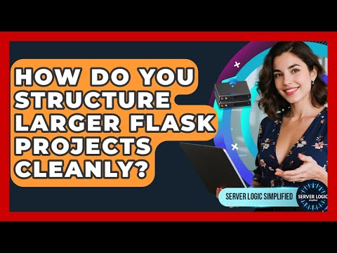 How Do You Structure Larger Flask Projects Cleanly? - Server Logic Simplified