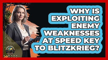 Why Is Exploiting Enemy Weaknesses At Speed Key To Blitzkrieg? - Tactical Warfare Experts