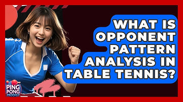 What Is Opponent Pattern Analysis In Table Tennis? - Ping Pong Prodigy