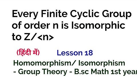 Every finite Cyclic Group of order n is Isomorphic to Z/(n) - Group Theory - In Hindi - lesson 18
