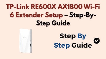 TP-Link RE600X AX1800 Wi-Fi 6 Extender Setup – Step-By-Step Guide