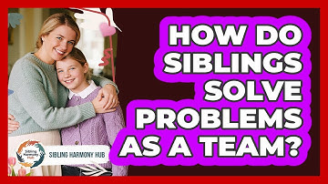 How Do Siblings Solve Problems As A Team? - Sibling Harmony Hub